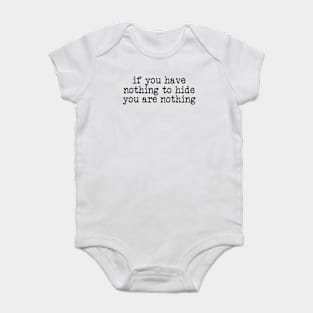 If you have nothing to hide you are nothing Baby Bodysuit